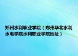 鄭州水利職業(yè)學(xué)院（鄭州華北水利水電學(xué)院水利職業(yè)學(xué)院地址）