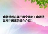 康師傅現(xiàn)在屬于哪個國家（康師傅是哪個國家的簡介介紹）