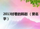 2013好看的韓劇 （要名字）