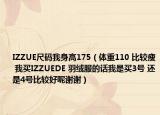 IZZUE尺碼我身高175（體重110 比較瘦 我買IZZUEDE 羽絨服的話我是買3號(hào) 還是4號(hào)比較好呢謝謝）