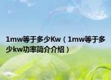 1mw等于多少Kw（1mw等于多少kw功率簡(jiǎn)介介紹）