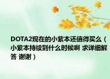 DOTA2現(xiàn)在的小紫本還值得買么（小紫本持續(xù)到什么時候啊 求詳細解答 謝謝）