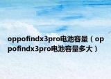 oppofindx3pro電池容量（oppofindx3pro電池容量多大）