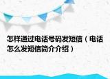 怎樣通過電話號碼發(fā)短信（電話怎么發(fā)短信簡介介紹）