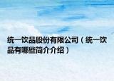 統(tǒng)一飲品股份有限公司（統(tǒng)一飲品有哪些簡介介紹）