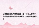 秋瓷炫上快樂大本營是哪一期（快樂大本營中,回家的誘惑里秋瓷炫和李彩樺上場的歌曲是什么）
