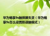 華為暢享9s觸摸屏失靈（華為暢享9s怎么設(shè)置防誤觸模式）