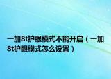 一加8t護眼模式不能開啟（一加8t護眼模式怎么設置）