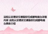 法院認(rèn)定譚談交通版權(quán)歸成都電視臺(tái)詳細(xì)內(nèi)容 法院認(rèn)定譚談交通版權(quán)歸成都電視臺(tái)具體介紹
