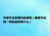 與摩爾莊園相似的游戲（跟摩爾莊園一樣的游戲有什么）