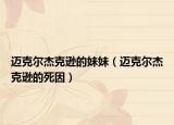 邁克爾杰克遜的妹妹（邁克爾杰克遜的死因）