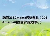 韓國2012mama頒獎典禮（2014mama韓國首爾頒獎典禮）