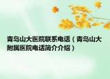 青島山大醫(yī)院聯(lián)系電話（青島山大附屬醫(yī)院電話簡介介紹）