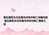 首位俄軍女兵在俄烏沖突中陣亡詳細(xì)內(nèi)容 首位俄軍女兵在俄烏沖突中陣亡具體介紹
