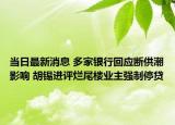 當(dāng)日最新消息 多家銀行回應(yīng)斷供潮影響 胡錫進(jìn)評(píng)爛尾樓業(yè)主強(qiáng)制停貸