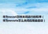 華為nova4怎樣關(guān)閉運(yùn)行的程序（華為nova4e怎么關(guān)閉應(yīng)用自啟動）