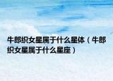 牛郎織女星屬于什么星體（牛郎織女星屬于什么星座）