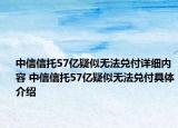 中信信托57億疑似無法兌付詳細內(nèi)容 中信信托57億疑似無法兌付具體介紹
