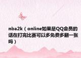 nba2k（online如果是QQ會員的話在打完比賽可以多免費多翻一張嗎）