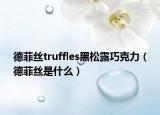 德菲絲truffles黑松露巧克力（德菲絲是什么）
