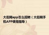 大街網(wǎng)app怎么招聘（大街網(wǎng)手機APP使用指導(dǎo)）