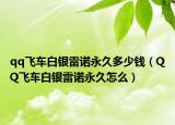 qq飛車白銀雷諾永久多少錢（QQ飛車白銀雷諾永久怎么）