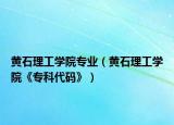黃石理工學(xué)院專業(yè)（黃石理工學(xué)院《專科代碼》）