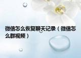 微信怎么恢復聊天記錄（微信怎么群視頻）