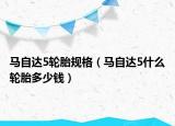 馬自達(dá)5輪胎規(guī)格（馬自達(dá)5什么輪胎多少錢）