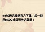 qq夠級(jí)記牌器官方下載（求一能用的QQ夠級(jí)無敵記牌器）