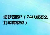 造夢西游3（74八戒怎么打瓊霄娘娘）