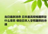當日最新消息 日本最高規(guī)格國葬是什么意思 哪些日本人享有國葬的待遇