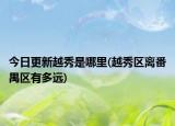 今日更新越秀是哪里(越秀區(qū)離番禺區(qū)有多遠)