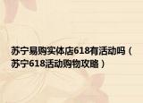 蘇寧易購實(shí)體店618有活動(dòng)嗎（蘇寧618活動(dòng)購物攻略）