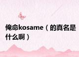 俺命kosame（的真名是什么啊）