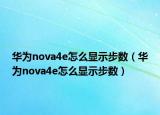 華為nova4e怎么顯示步數(shù)（華為nova4e怎么顯示步數(shù)）