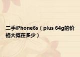 二手iPhone6s（plus 64g的價(jià)格大概在多少）