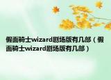假面騎士wizard劇場(chǎng)版有幾部（假面騎士wizard劇場(chǎng)版有幾部）