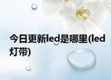 今日更新led是哪里(led燈帶)