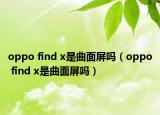 oppo find x是曲面屏嗎（oppo find x是曲面屏嗎）