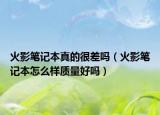 火影筆記本真的很差嗎（火影筆記本怎么樣質(zhì)量好嗎）