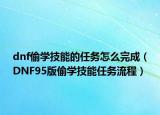 dnf偷學(xué)技能的任務(wù)怎么完成（DNF95版偷學(xué)技能任務(wù)流程）