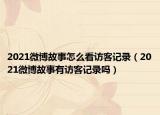 2021微博故事怎么看訪客記錄（2021微博故事有訪客記錄嗎）