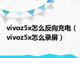 vivoz5x怎么反向充電（vivoz5x怎么錄屏）