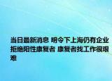 當日最新消息 明令下上海仍有企業(yè)拒絕陽性康復者 康復者找工作很艱難