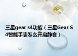三星gear s4功能（三星Gear S4智能手表怎么開(kāi)啟靜音）