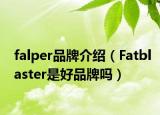falper品牌介紹（Fatblaster是好品牌嗎）