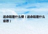 送命題是什么梗（送命題是什么意思）