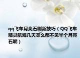qq飛車月亮石刷新技巧（QQ飛車精靈航海幾天怎么都不見半個(gè)月亮石呢）