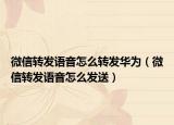 微信轉發(fā)語音怎么轉發(fā)華為（微信轉發(fā)語音怎么發(fā)送）
